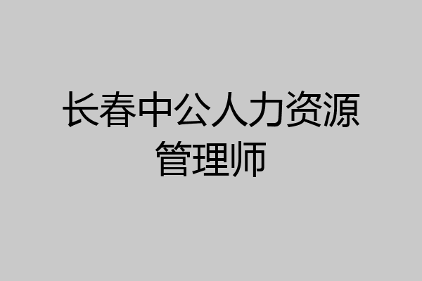 长春中公人力资源管理师