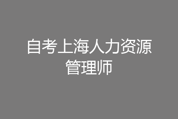 自考上海人力资源管理师