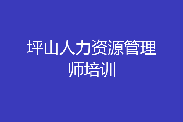 坪山人力资源管理师培训