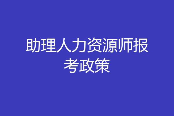 助理人力资源师报考政策