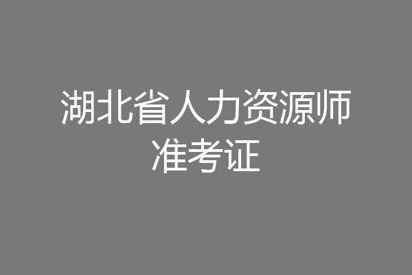 湖北省人力资源师准考证