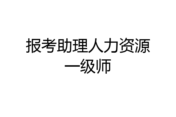 报考助理人力资源一级师