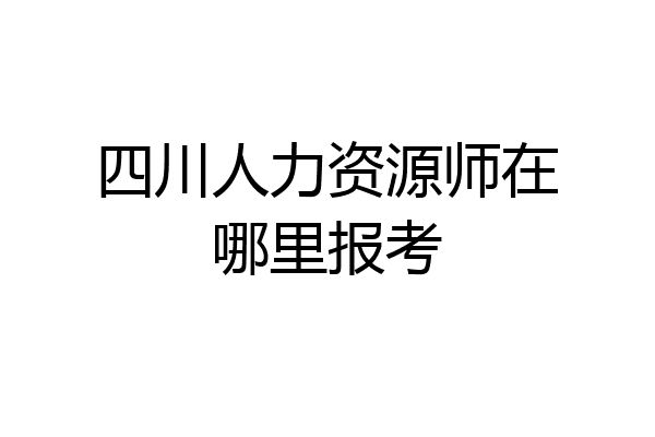 四川人力资源师在哪里报考