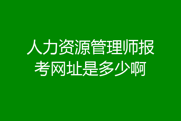 人力资源管理师报考网址是多少啊