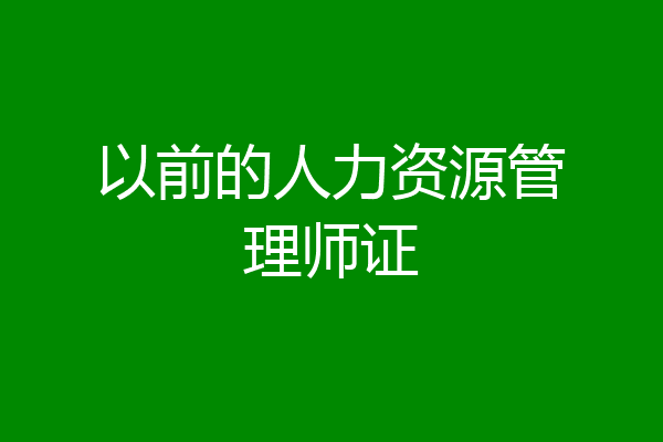 以前的人力资源管理师证