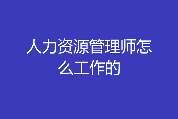 人力资源管理师怎么工作的