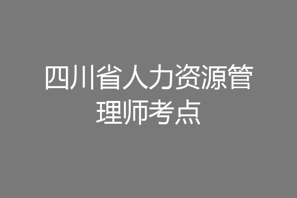 四川省人力资源管理师考点