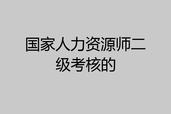 国家人力资源师二级考核的