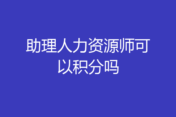 助理人力资源师可以积分吗