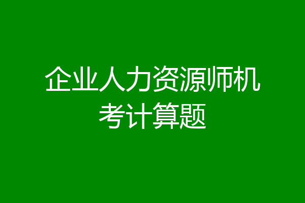 企业人力资源师机考计算题