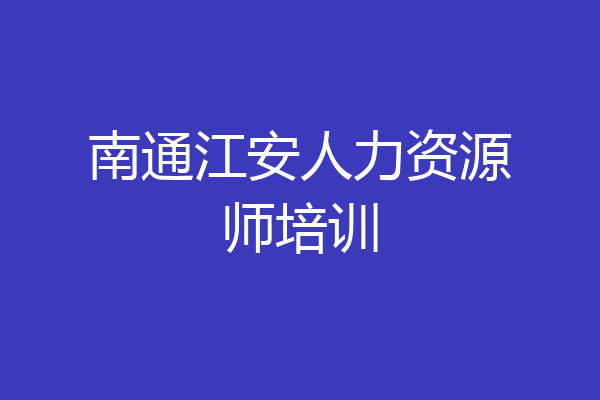 南通江安人力资源师培训