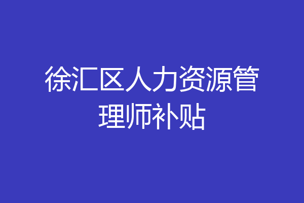 徐汇区人力资源管理师补贴