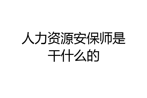 人力资源安保师是干什么的