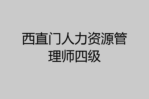 西直门人力资源管理师四级