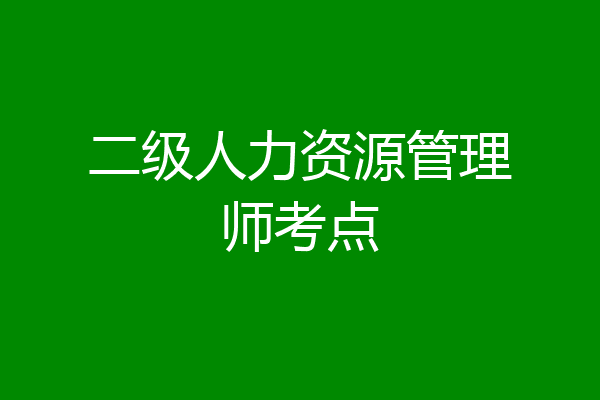 二级人力资源管理师考点