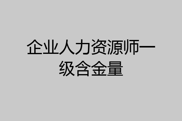 企业人力资源师一级含金量