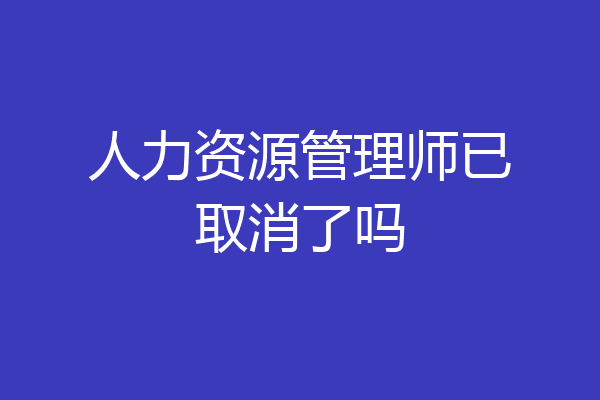 人力资源管理师已取消了吗