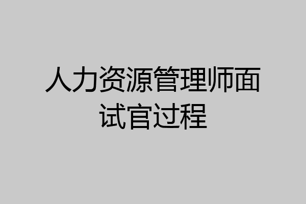 人力资源管理师面试官过程