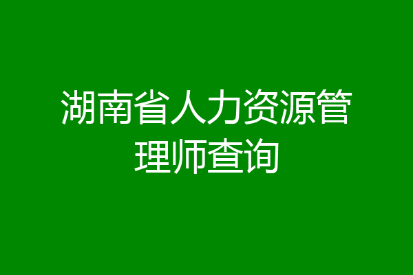 湖南省人力资源管理师查询