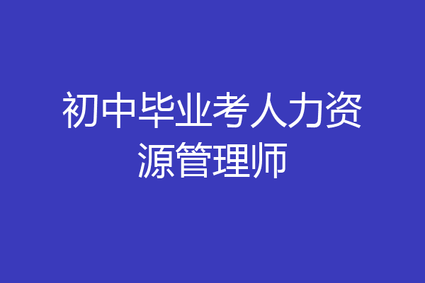 初中毕业考人力资源管理师