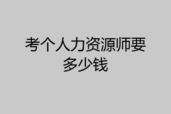 考个人力资源师要多少钱