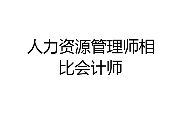 人力资源管理师相比会计师