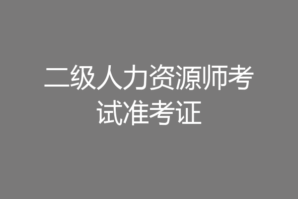 二级人力资源师考试准考证