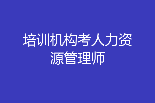 培训机构考人力资源管理师