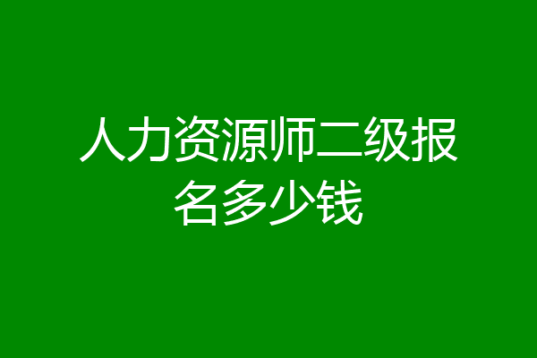 人力资源师二级报名多少钱