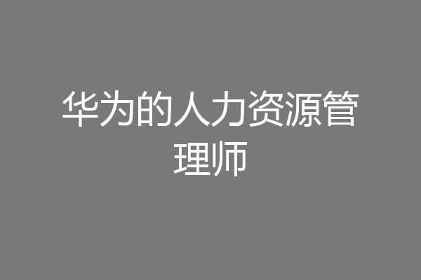 华为的人力资源管理师