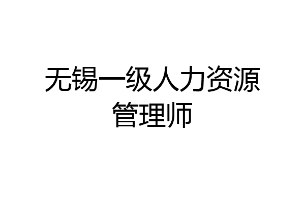 无锡一级人力资源管理师