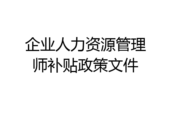企业人力资源管理师补贴政策文件