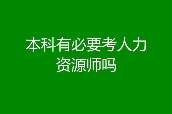 本科有必要考人力资源师吗
