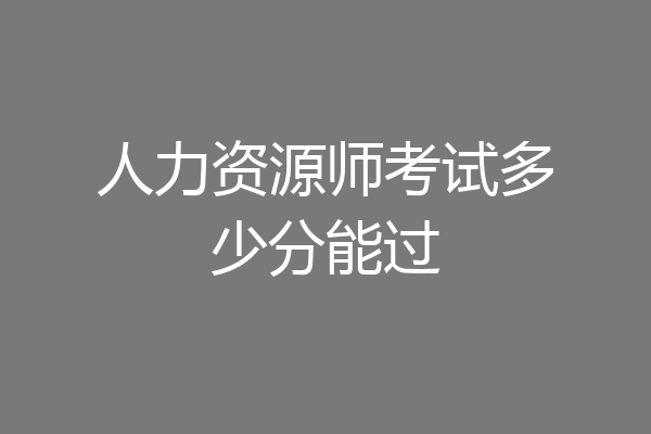 人力资源师考试多少分能过