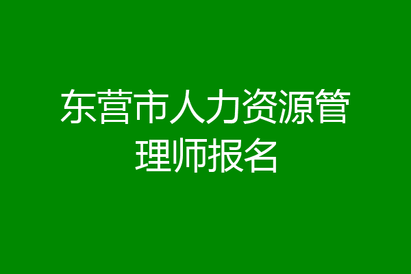 东营市人力资源管理师报名