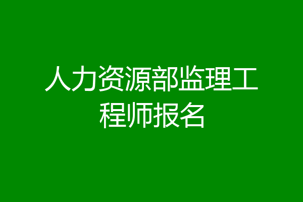 人力资源部监理工程师报名