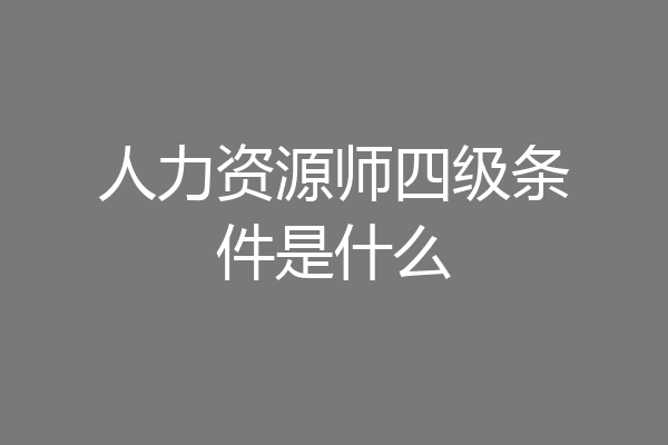 人力资源师四级条件是什么
