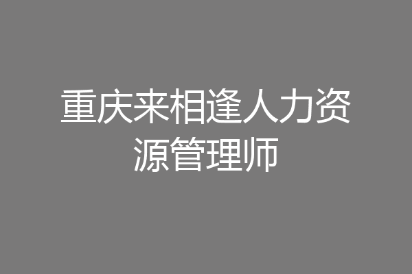 重庆来相逢人力资源管理师