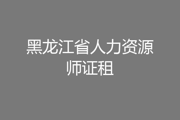 黑龙江省人力资源师证租