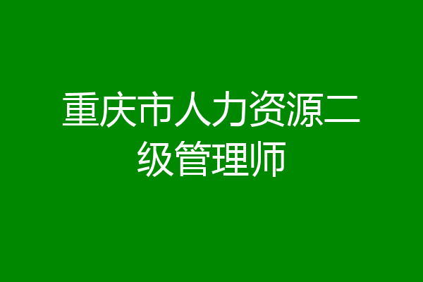 重庆市人力资源二级管理师