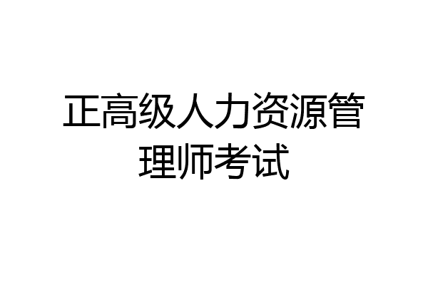 正高级人力资源管理师考试