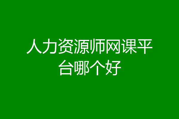 人力资源师网课平台哪个好