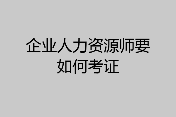 企业人力资源师要如何考证