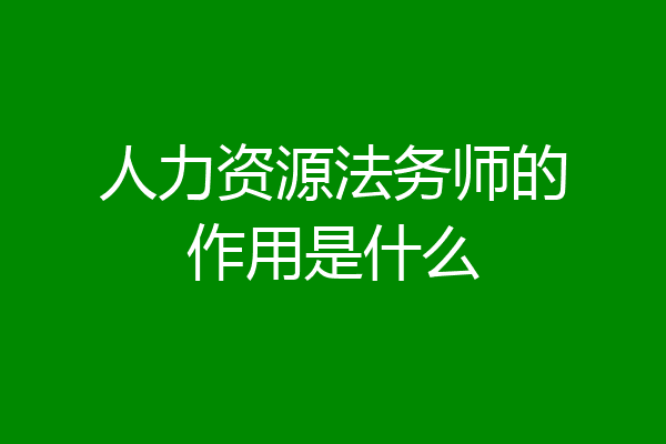 人力资源法务师的作用是什么