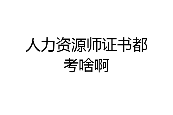 人力资源师证书都考啥啊