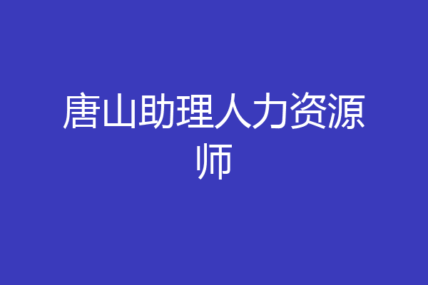 唐山助理人力资源师