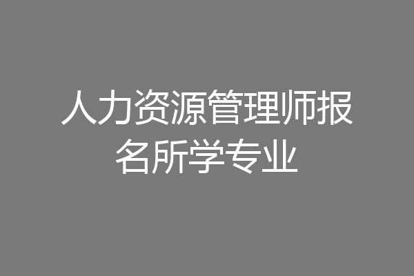 人力资源管理师报名所学专业
