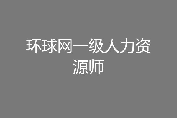 环球网一级人力资源师