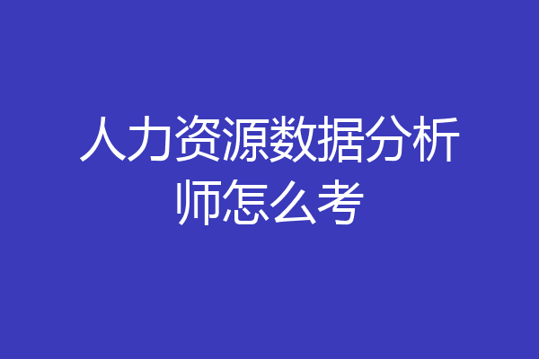 人力资源数据分析师怎么考