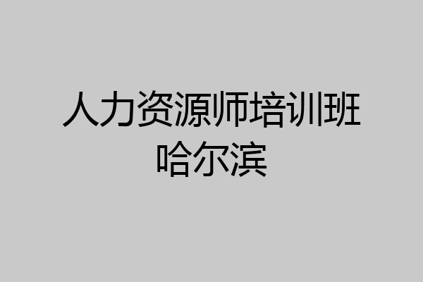 人力资源师培训班哈尔滨
